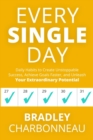 Every Single Day : Daily Habits to Create Unstoppable Success, Achieve Goals Faster, and Unleash Your Extraordinary Potential - Book