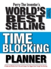 Perry the Inventor's(r) World's Best Selling Time Blocking Planner : A Simple and Effective Tool to Plan and Conquer Your Biggest Goals Through Time Blocking - Book