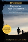 40 Day Prayer Guides - Praying for Your Grandchild : Powerful day-by-day Prayers Inviting God to Encourage and Shape Their Lives - Book