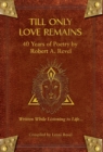 Till Only Love Remains : 40 Years of Poetry by Robert A. Revel - Book