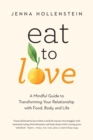 Eat to Love : A Mindful Guide to Transforming Your Relationship with Food, Body, and Life - Book