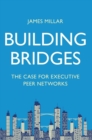 Building Bridges : The Case for Executive Peer Networks - Book