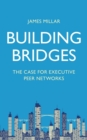 Building Bridges : The Case for Executive Peer Networks - Book