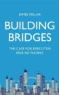 Building Bridges : The Case for Executive Peer Networks - eBook