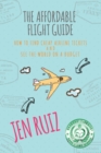 The Affordable Flight Guide : How to Find Cheap Airline Tickets and See the World on a Budget - Book