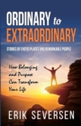 Ordinary to Extraordinary : Stories of Exotic Places and Remarkable People & How Belonging and Purpose Can Transform Your Life - Book