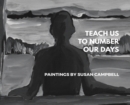 Teach Us To Number Our Days : Paintings By Susan Campbell - Book
