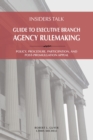Insiders Talk: Guide to Executive Branch Agency Rulemaking : Policy, Procedure, Participation, and Post-Promulgation Appeal - eBook