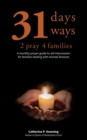 31 Days, 31 Ways 2 Pray 4 Families : A monthly prayer guide to aid intercession for families dealing with mental illnesses - Book