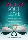 Sacred Soul Love : Manifesting True Love and Happiness by Revealing and Healing Blockages and Limitations - Book