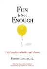 Fun Is Not Enough : The Complete Catholic Eye Columns - Book