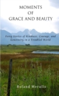 Moments of Grace and Beauty : Forty Stories of Kindness, Courage, and Generosity in a Troubled World - Book