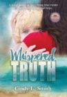 Whispered Truth : A Novel Based on Harrowing True Events of Abuse, Forgiveness, and Hope. - Book