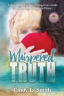 Whispered Truth : A Novel Based on Harrowing True Events of Abuse, Forgiveness, and Hope. - Book