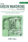 The Green Wardrobe Guide : Finding Eco-Chic Fashions That Look Great and Help Save the Planet - Book