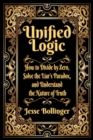 Unified Logic : How to Divide by Zero, Solve the Liar's Paradox, and Understand the Nature of Truth - Book