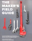 The Maker's Field Guide : The Definitive Reference for the Professional Designer, Model Maker, Engineer, Machinist, Product Developer, Architect, Craftsman & DIY Maker - Book