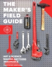 The Maker's Field Guide : The Art & Science of Making Anything Imaginable - Book