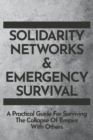 Solidarity Networks & Emergency Survival : A Practical Guide For Surviving the Collapse of Empire With Others - Book