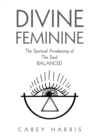 Divine Feminine : The Spiritual Awakening of the Soul Balanced - Book