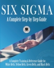 Six Sigma : A Complete Step-by-Step Guide: A Complete Training & Reference Guide for White Belts, Yellow Belts, Green Belts, and Black Belts - Book