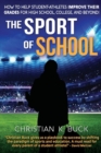 The Sport of School : How to Help Student-Athletes Improve Their Grades for High School, College, and Beyond! - Book