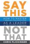 Say This, Not That : How to Master 7 Dreaded Conversations As a Leader in the Modern Workplace - Book