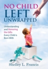 No Child Left Unwrapped : Understanding and Honoring the Gifts Every Child Is Born with - Book