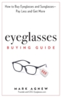 Eyeglasses Buying Guide : How to Buy Eyeglasses and Sunglasses -- Pay Less and Get More - Book