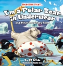 Imagine That... I'm a Polar Bear in Underwear : And Other Imaginary Tales - Book