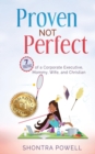Proven Not Perfect : 7 Truths of a Corporate Executive, Mommy, Wife, and Christian - Book