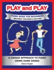 PLAY and PLAY PIANO BOOK FOR BEGINNERS REVISED TEACHER'S EDITION : A Unique Approach to Piano Using Game Songs - Book