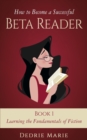 How to Become a Successful Beta Reader Book 1 : Learning the Fundamentals of Fiction - Book