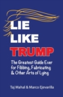 Lie Like Trump : The Greatest Guide Ever for Fibbing, Fabricating & Other Arts of Lying - Book