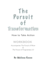 The Pursuit of Transformation : How to Take Action: Workbook - Book