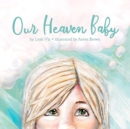 Our Heaven Baby : A Children's Book on Miscarriage and the Hope of Heav - Book