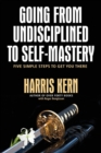 Going from Undisciplined to Self-Mastery : Five Simple Steps to Get You There - Book