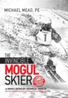 The Invincible Mogul Skier : A Highly-Detailed Technical Manual for the Advancement of Competitive Mogul Skiers - eBook