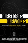 Our Stories, Our Voices : Black Men Speak Their Truth - Book