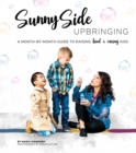 Sunny Side Upbringing : A Month by Month Guide to Raising Kind and Caring Kids - Book