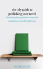 The Tidy Guide to Publishing Your Novel : The Clutter-Free, 30-Minute Course for Publishing Your Book the Right Way - Book