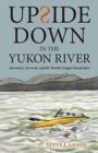 Upside Down in the Yukon River : Adventure, Survival, and the World's Longest Kayak Race - Book