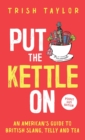 Put The Kettle On : An American's Guide to British Slang, Telly and Tea. Pocket Size Edition - Book