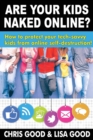 Are Your Kids Naked Online : How to protect your tech-savvy kids from online self-destruction - Book