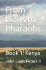 From Lions to Pharaohs : Book 1: Kenya - Book