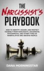 The Narcissist's Playbook : How to Identify, Disarm, and Protect Yourself from Narcissists, Sociopaths, Psychopaths, and Other Types of Manipulative and Abusive People - Book