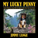 My Lucky Penny : Twelve Wilderness Days With The Biggest Little Dog I Have Ever Known - Book