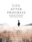 Life After Progress : Technology, Community and the New Economy - Book