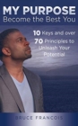 My Purpose : Become the Best You: 10 Keys and over 70 Principles to Unleash Your Potential - Book