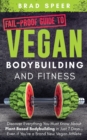 Fail-Proof Guide to Vegan Bodybuilding and Fitness : Discover Everything You Must Know About Plant Based Bodybuilding in Just 7 Days... Even if You're a Brand New Vegan Athlete - Book